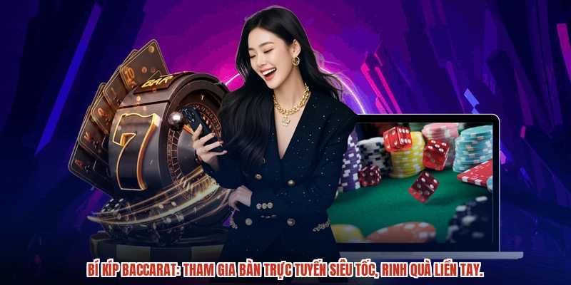 Bí kíp baccarat: Tham gia bàn trực tuyến siêu tốc, rinh quà liền tay.