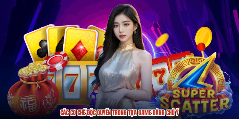 Các cơ chế độc quyền trong tựa game đáng chú ý