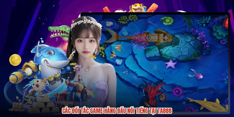 Các đối tác game hàng đầu nổi tiếng tại TA888