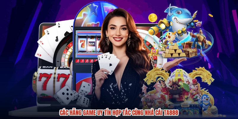 Các hãng game uy tín hợp tác cùng nhà cái TA888