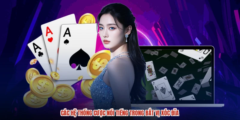 Các hệ thống cược nổi tiếng trong bắt vị xóc đĩa