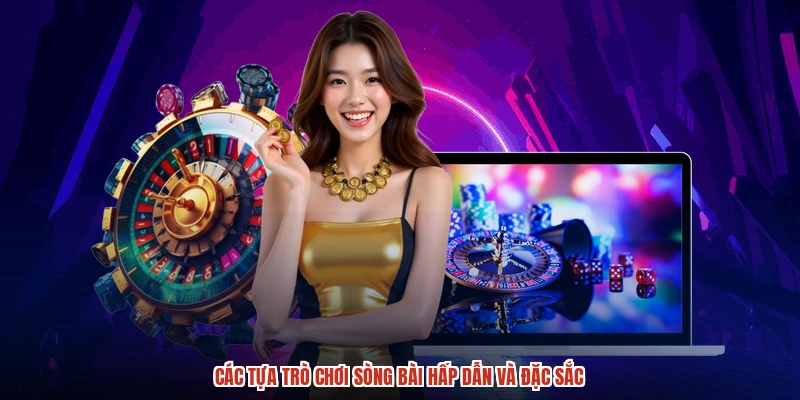 Các tựa trò chơi sòng bài hấp dẫn và đặc sắc