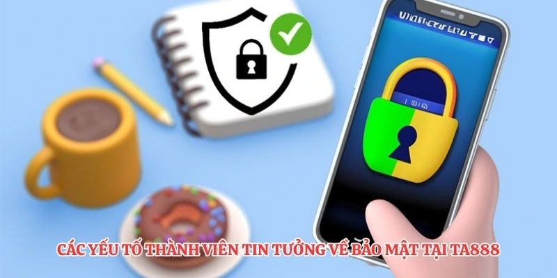 Các yếu tố thành viên tin tưởng về bảo mật tại TA888