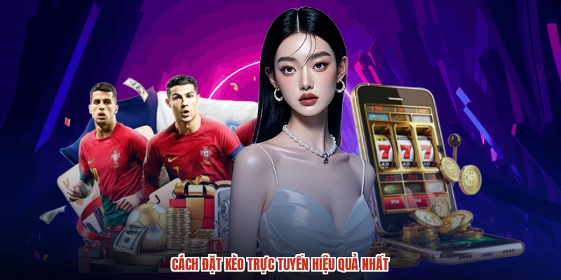 Cách đặt kèo trực tuyến hiệu quả nhất