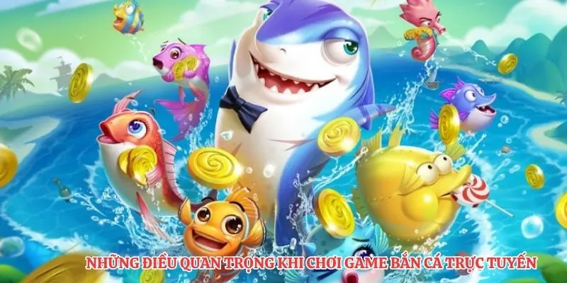 Những điều quan trọng khi chơi game bắn cá trực tuyến