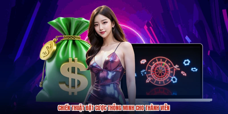 Chiến thuật đặt cược thông minh cho thành viên