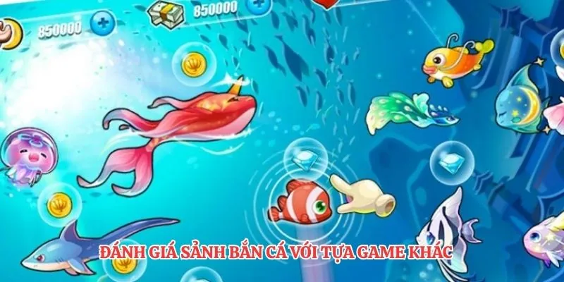 Đánh giá sảnh bắn cá với tựa game khác