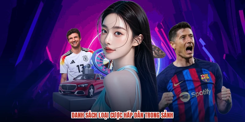 Danh sách loại cược hấp dẫn trong sảnh