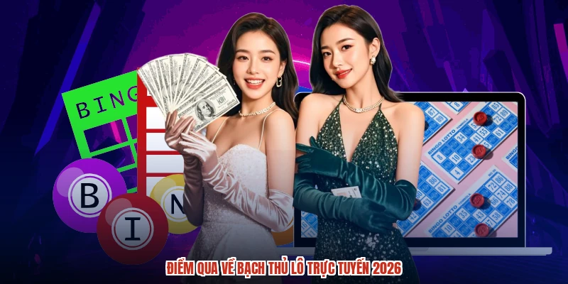 Điểm qua về bạch thủ lô trực tuyến 2026