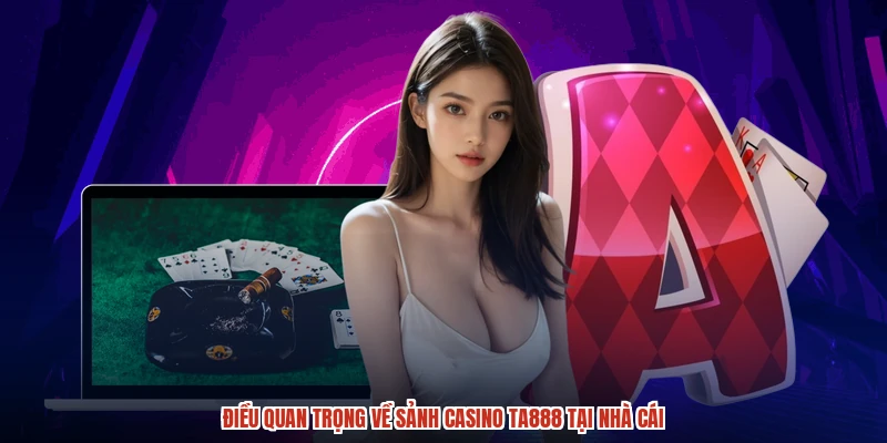 Điều quan trọng về sảnh casino TA888 tại nhà cái