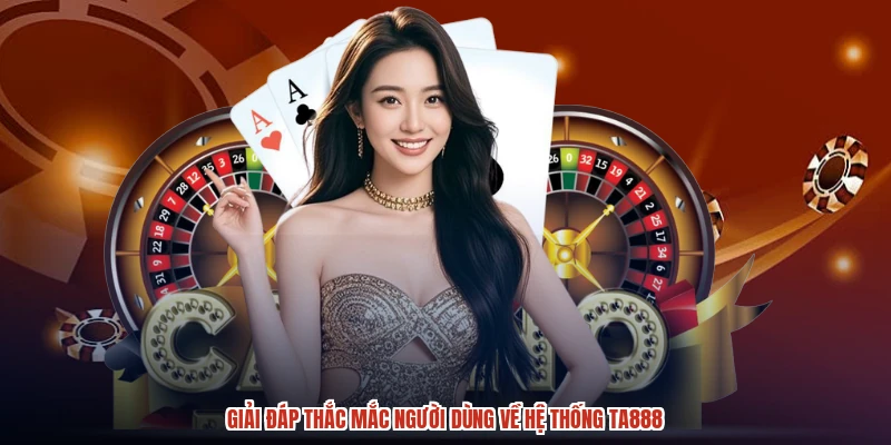 Giải đáp thắc mắc người dùng về hệ thống TA888