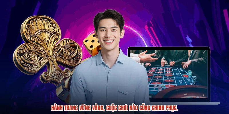 Hành trang vững vàng, cuộc chơi nào cũng chinh phục.