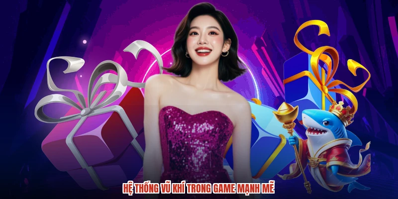 Hệ thống vũ khí trong game mạnh mẽ