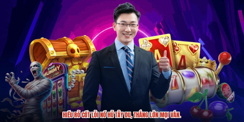 Hiểu rõ cốt lõi nổ hũ Tây Du, thắng lớn mọi ván.