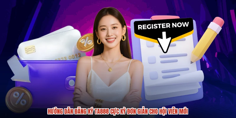 Hướng dẫn đăng ký TA888 cực kỳ đơn giản cho hội viên mới