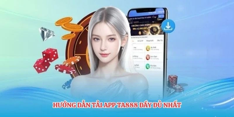 Hướng dẫn tải app TA888 đầy đủ nhất