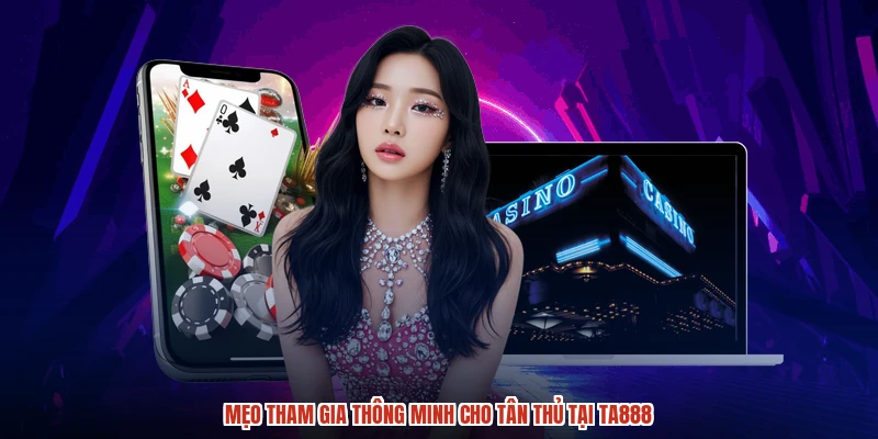 Mẹo tham gia thông minh cho tân thủ tại TA888
