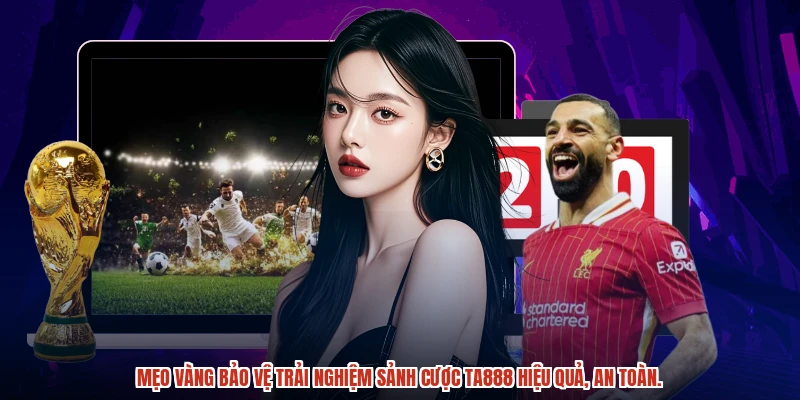 Mẹo vàng bảo vệ trải nghiệm sảnh cược TA888 hiệu quả, an toàn.