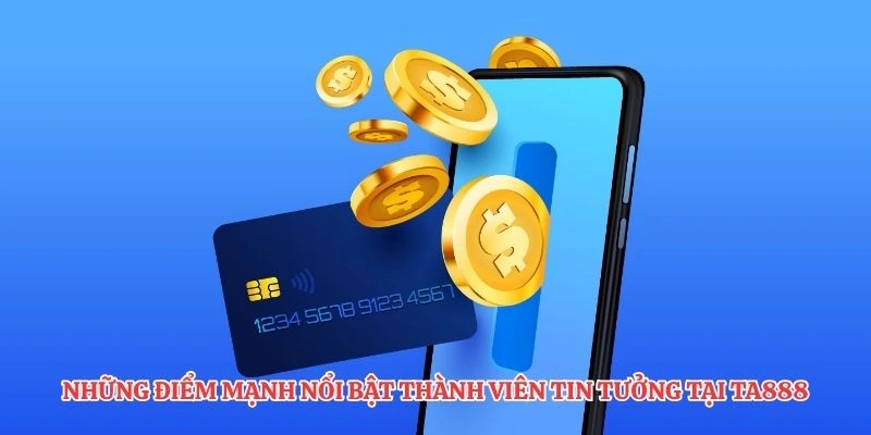 Những điểm mạnh nổi bật thành viên tin tưởng tại TA888