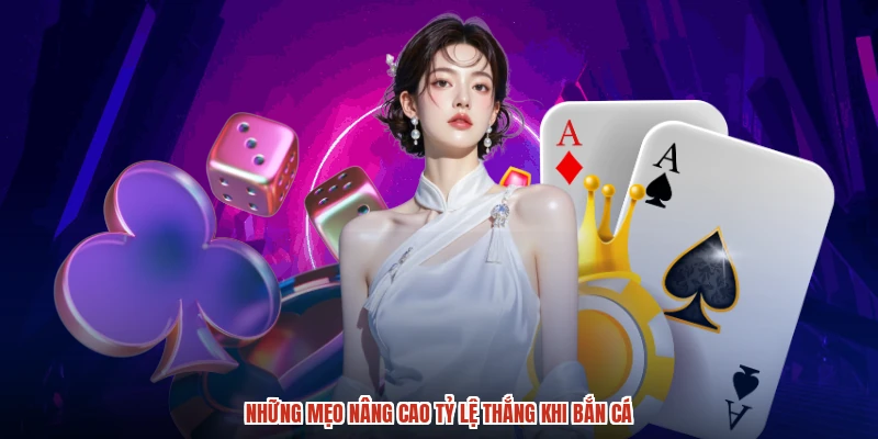 Những mẹo nâng cao tỷ lệ thắng khi bắn cá