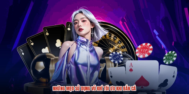 Những mẹo sử dụng vũ khí tối ưu khi bắn cá