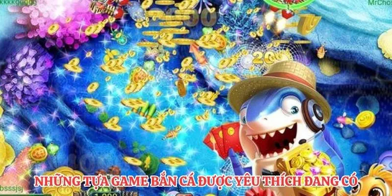 Những tựa game bắn cá được yêu thích đang có