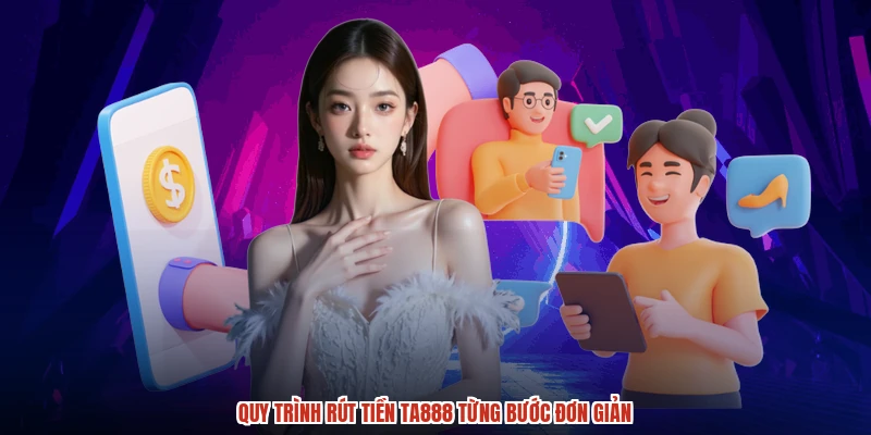 Quy trình rút tiền TA888 từng bước đơn giản