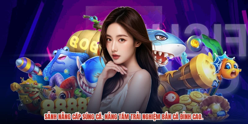 Sảnh nâng cấp súng cá: Nâng tầm trải nghiệm bắn cá đỉnh cao.