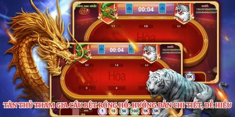 Tân thủ tham gia cầu bệt rồng hổ: Hướng dẫn chi tiết, dễ hiểu