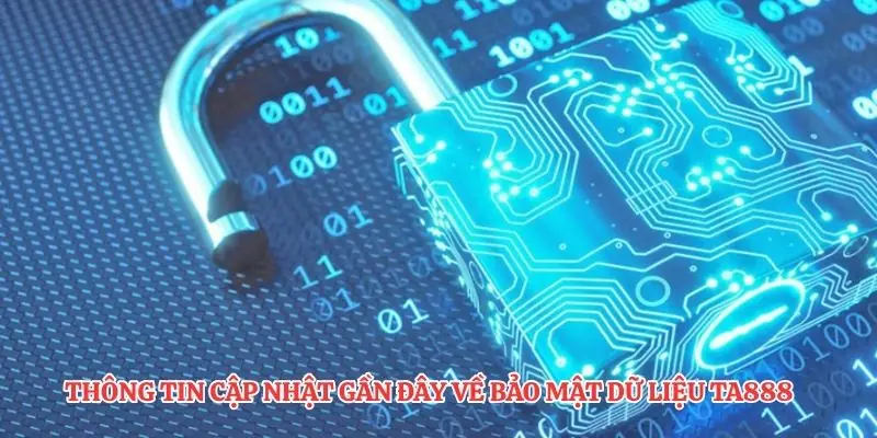 Thông tin cập nhật gần đây về bảo mật dữ liệu TA888