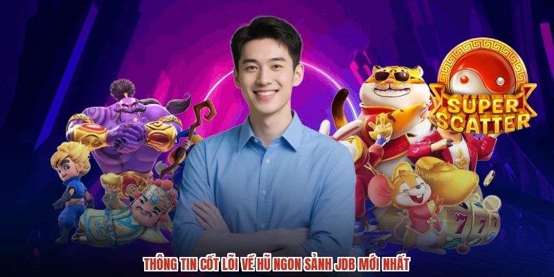 Thông tin cốt lõi về hũ ngon sảnh JDB mới nhất