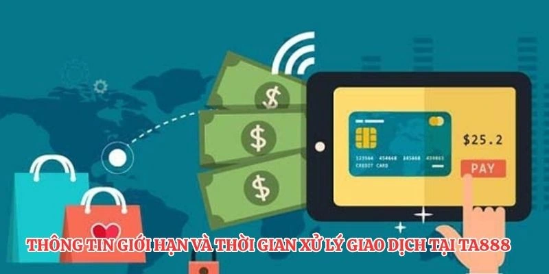 Thông tin giới hạn và thời gian xử lý giao dịch tại TA888