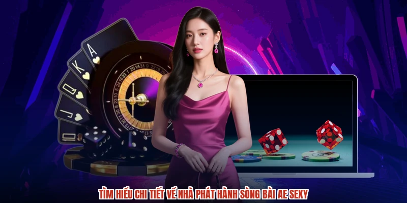 Tìm hiểu chi tiết về nhà phát hành sòng bài AE sexy