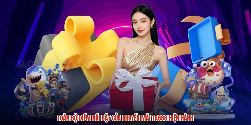 Toàn bộ điểm nổi bật của khuyến mãi TA888 hiện hành